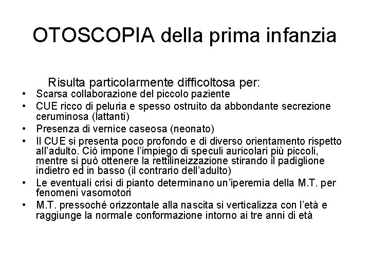 OTOSCOPIA della prima infanzia Risulta particolarmente difficoltosa per: • Scarsa collaborazione del piccolo paziente