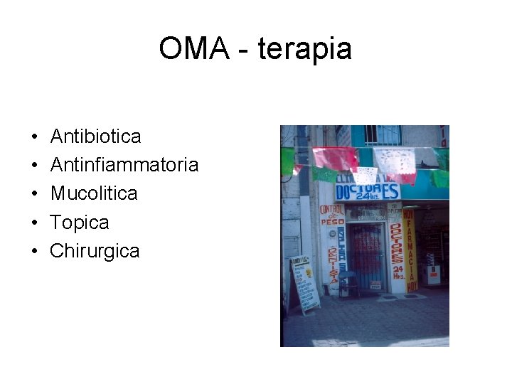 OMA - terapia • • • Antibiotica Antinfiammatoria Mucolitica Topica Chirurgica 