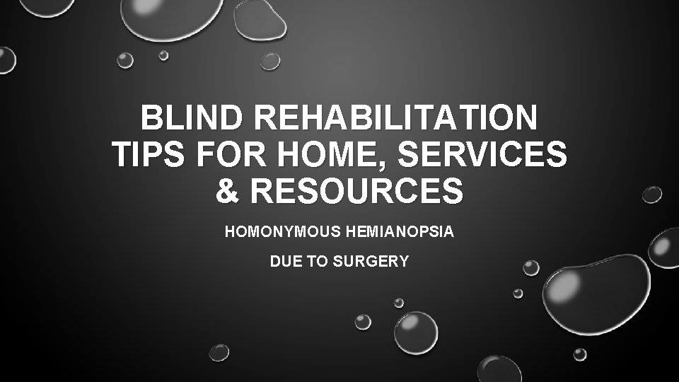 BLIND REHABILITATION TIPS FOR HOME, SERVICES & RESOURCES HOMONYMOUS HEMIANOPSIA DUE TO SURGERY 