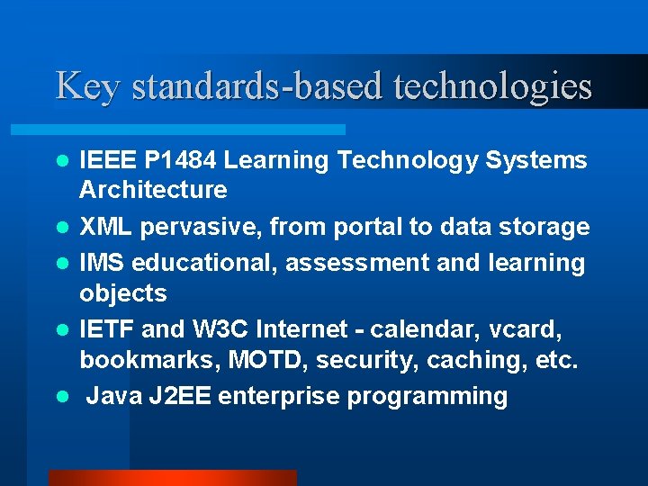 Key standards-based technologies l l l IEEE P 1484 Learning Technology Systems Architecture XML