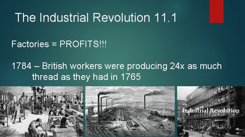 The Industrial Revolution 11. 1 Factories = PROFITS!!! 1784 – British workers were producing