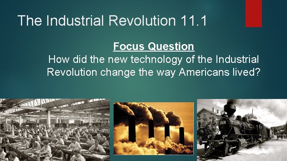 The Industrial Revolution 11. 1 Focus Question How did the new technology of the