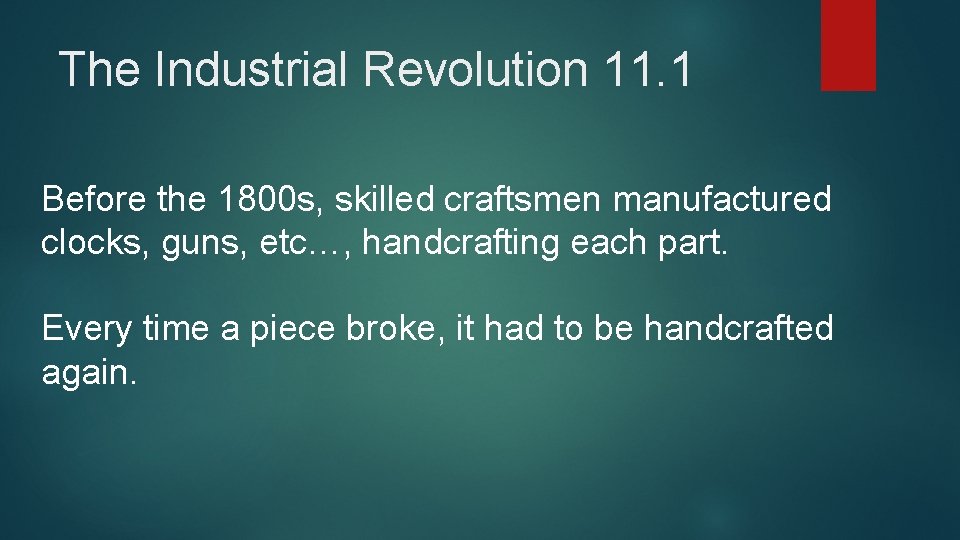 The Industrial Revolution 11. 1 Before the 1800 s, skilled craftsmen manufactured clocks, guns,