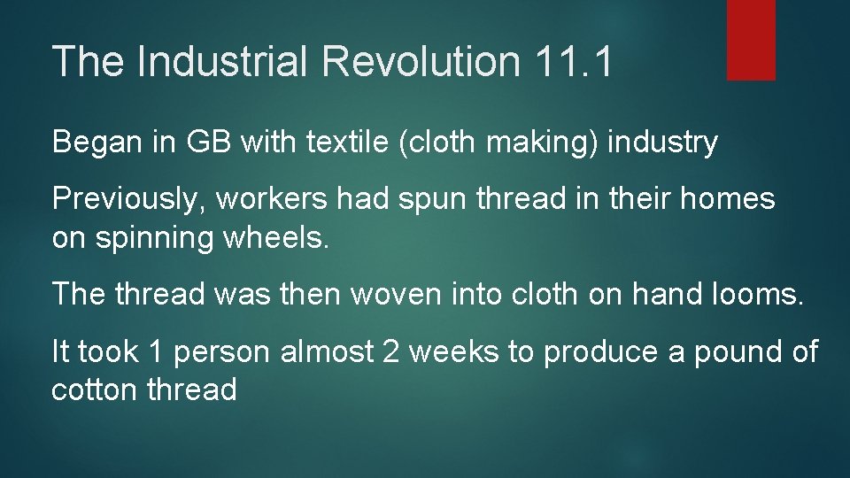 The Industrial Revolution 11. 1 Began in GB with textile (cloth making) industry Previously,
