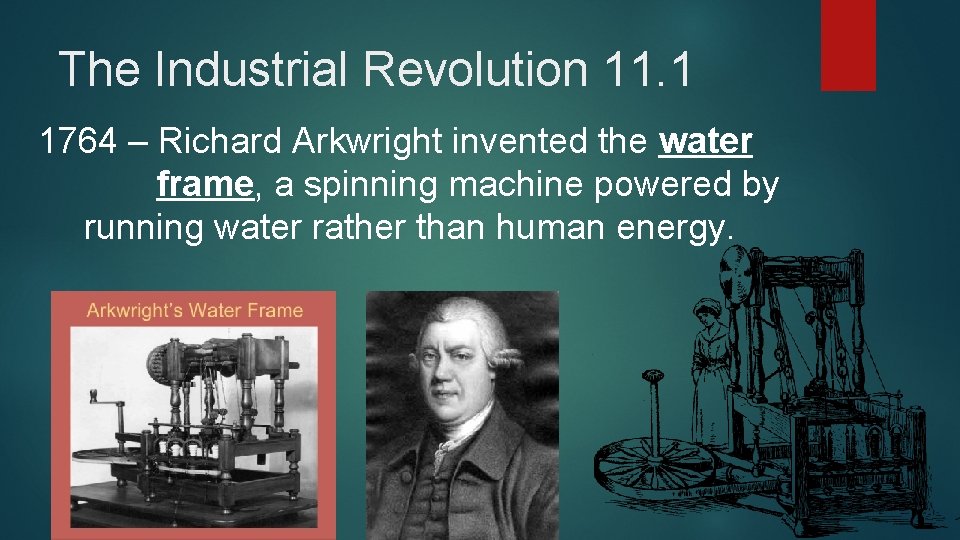 The Industrial Revolution 11. 1 1764 – Richard Arkwright invented the water frame, a