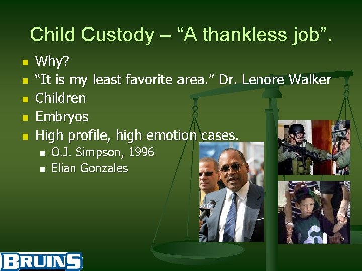 Child Custody – “A thankless job”. n n n Why? “It is my least