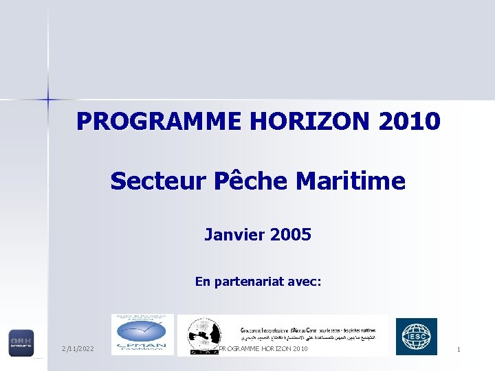 PROGRAMME HORIZON 2010 Secteur Pêche Maritime Janvier 2005 En partenariat avec: 2/11/2022 PROGRAMME HORIZON