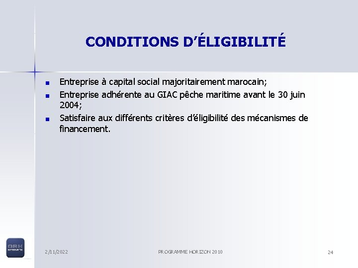 CONDITIONS D’ÉLIGIBILITÉ Entreprise à capital social majoritairement marocain; Entreprise adhérente au GIAC pêche maritime