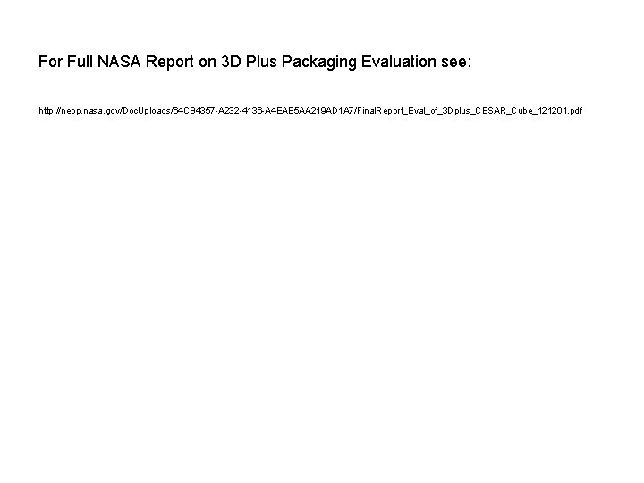 For Full NASA Report on 3 D Plus Packaging Evaluation see: http: //nepp. nasa. For Full NASA Report on 3 D Plus Packaging Evaluation see: http: //nepp. nasa.