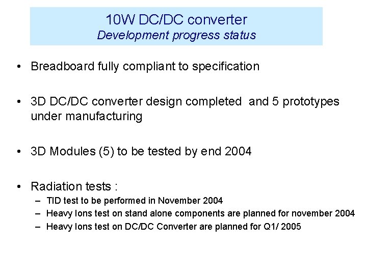 10 W DC/DC converter Development progress status • Breadboard fully compliant to specification • 10 W DC/DC converter Development progress status • Breadboard fully compliant to specification •