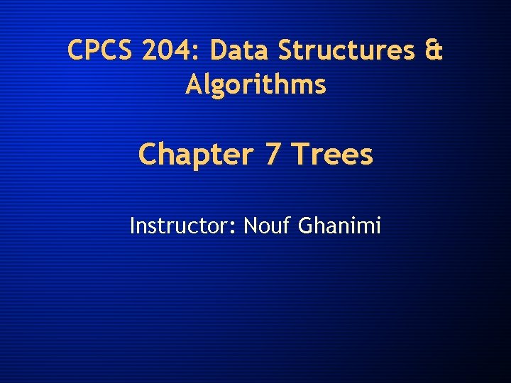 CPCS 204: Data Structures & Algorithms Chapter 7 Trees Instructor: Nouf Ghanimi 