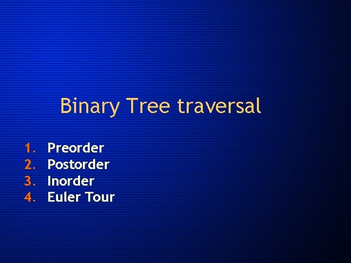 Binary Tree traversal 1. 2. 3. 4. Preorder Postorder Inorder Euler Tour 