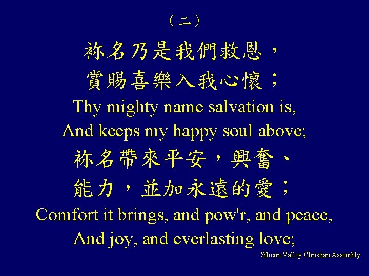 （二） 袮名乃是我們救恩， 賞賜喜樂入我心懷； Thy mighty name salvation is, And keeps my happy soul above;