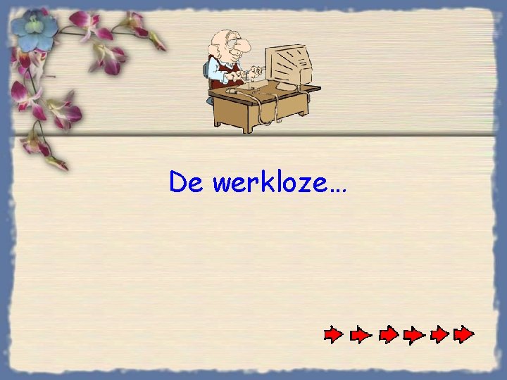 De werkloze… 