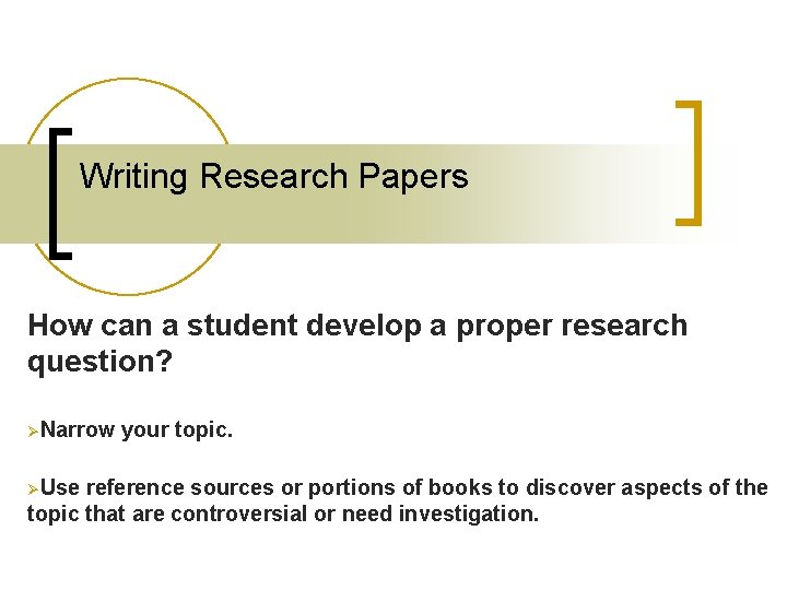 Writing Research Papers How can a student develop a proper research question? ØNarrow ØUse