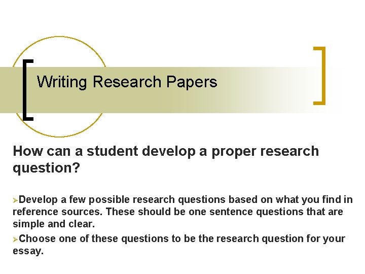Writing Research Papers How can a student develop a proper research question? ØDevelop a