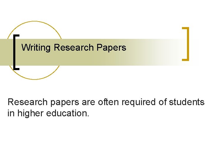 Writing Research Papers Research papers are often required of students in higher education. 