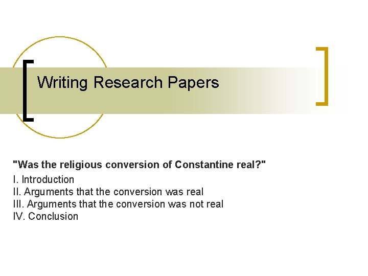 Writing Research Papers "Was the religious conversion of Constantine real? " I. Introduction II.