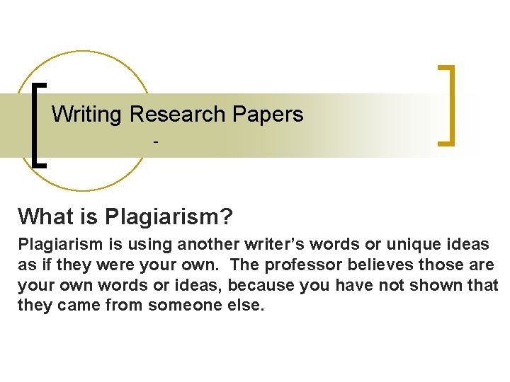 Writing Research Papers - What is Plagiarism? Plagiarism is using another writer’s words or