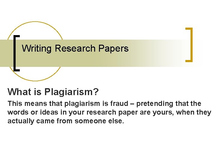 Writing Research Papers What is Plagiarism? This means that plagiarism is fraud – pretending