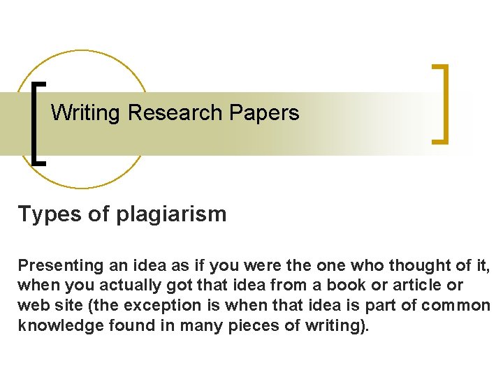 Writing Research Papers Types of plagiarism Presenting an idea as if you were the