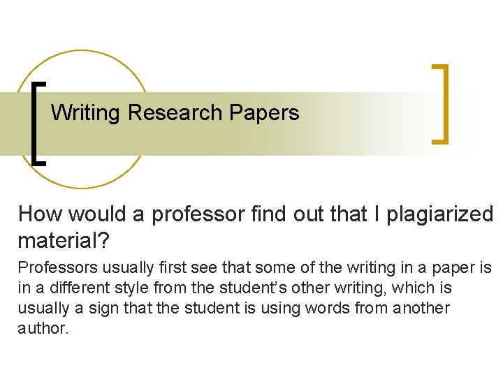 Writing Research Papers How would a professor find out that I plagiarized material? Professors