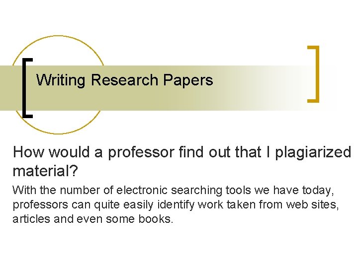 Writing Research Papers How would a professor find out that I plagiarized material? With