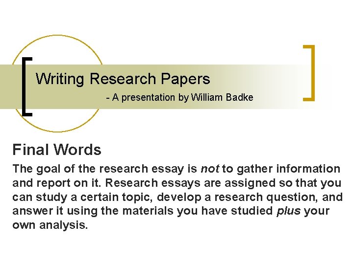 Writing Research Papers - A presentation by William Badke Final Words The goal of