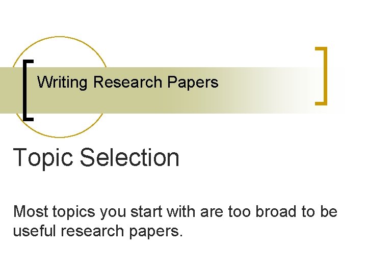 Writing Research Papers Topic Selection Most topics you start with are too broad to