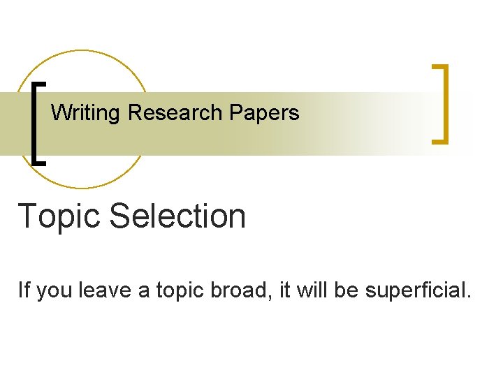 Writing Research Papers Topic Selection If you leave a topic broad, it will be