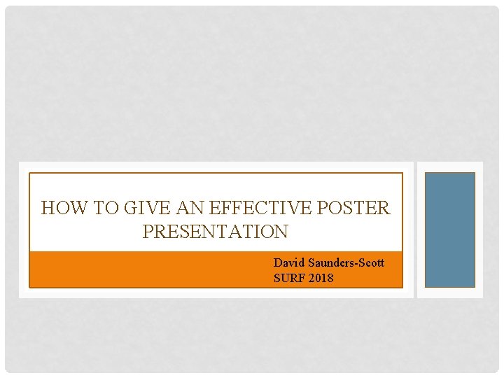 HOW TO GIVE AN EFFECTIVE POSTER PRESENTATION David Saunders-Scott SURF 2018 