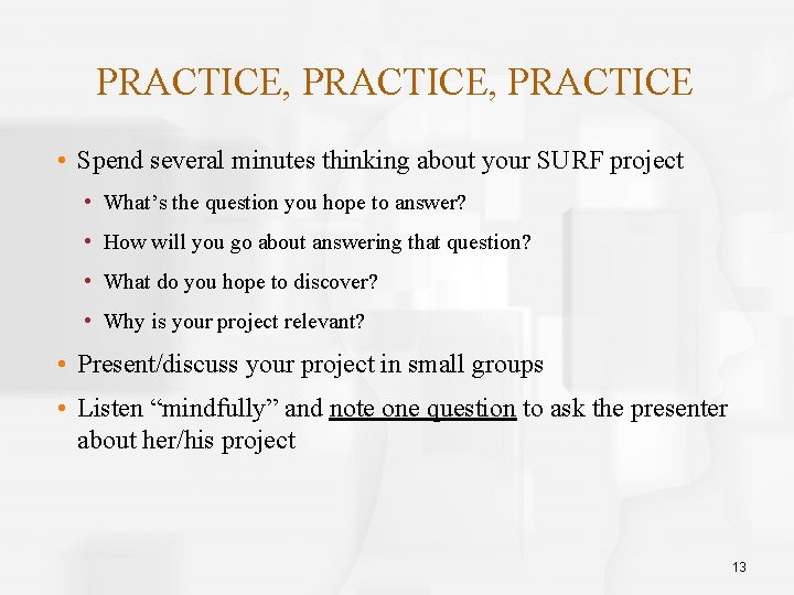 PRACTICE, PRACTICE • Spend several minutes thinking about your SURF project • What’s the