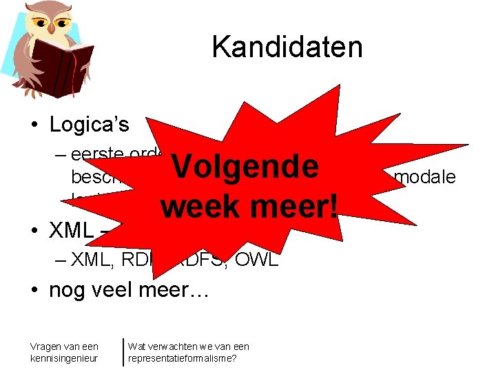 Kandidaten • Logica’s – eerste orde logica, prepositielogica, beschrijvende logica’s, versteklogica, modale logica, …