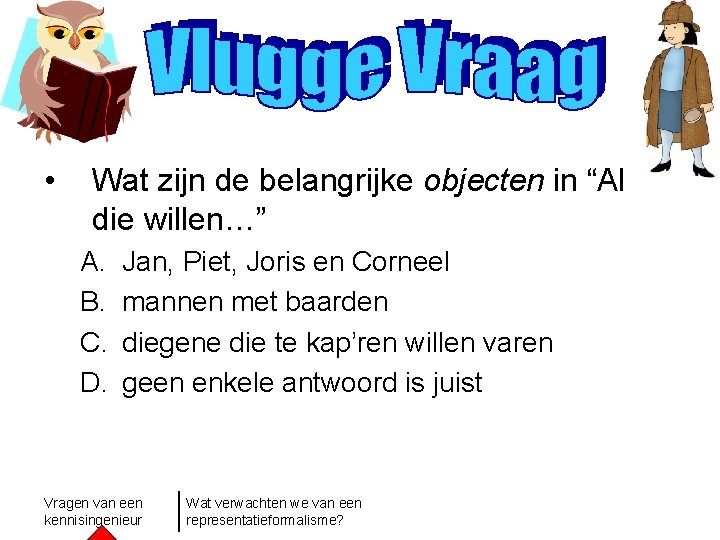  • Wat zijn de belangrijke objecten in “Al die willen…” A. B. C.