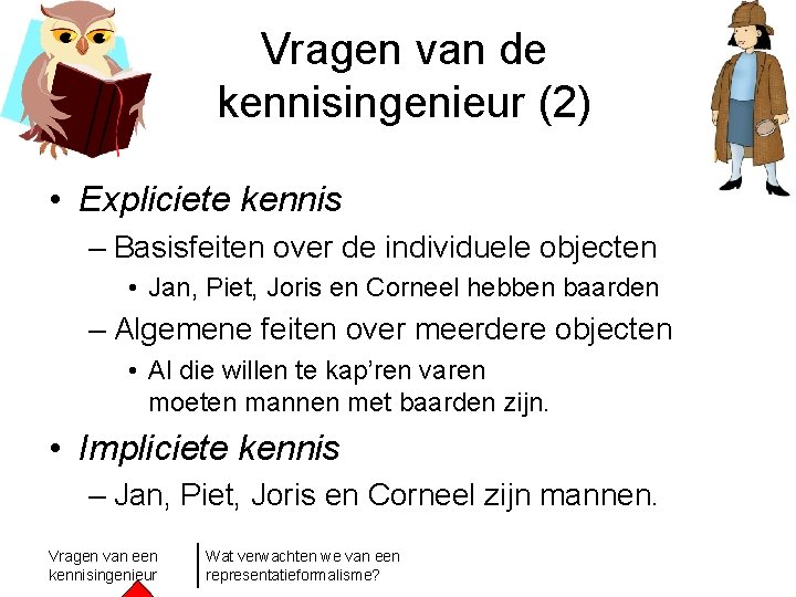 Vragen van de kennisingenieur (2) • Expliciete kennis – Basisfeiten over de individuele objecten