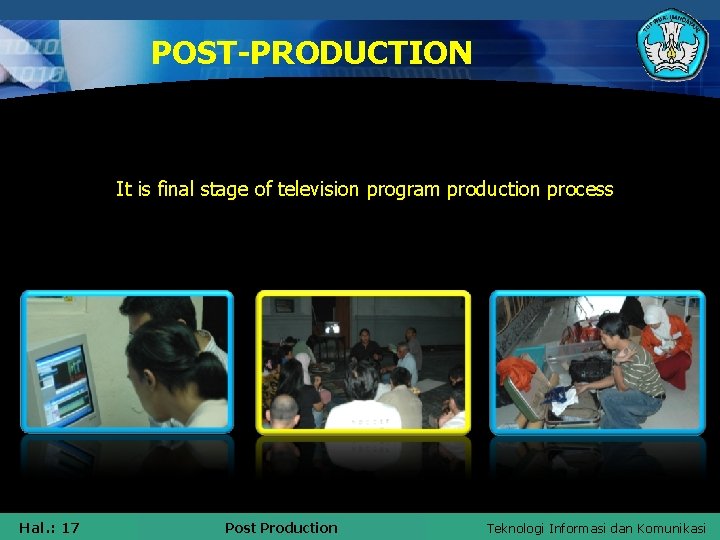 POST-PRODUCTION It is final stage of television program production process Hal. : 17 Post