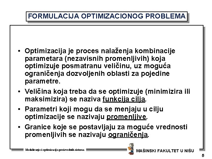 FORMULACIJA OPTIMIZACIONOG PROBLEMA • Optimizacija je proces nalaženja kombinacije parametara (nezavisnih promenljivih) koja optimizuje