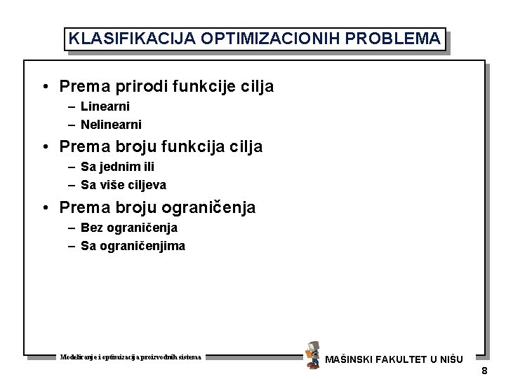 KLASIFIKACIJA OPTIMIZACIONIH PROBLEMA • Prema prirodi funkcije cilja – Linearni – Nelinearni • Prema