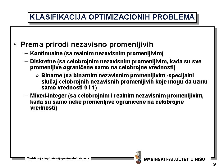 KLASIFIKACIJA OPTIMIZACIONIH PROBLEMA • Prema prirodi nezavisno promenljivih – Kontinualne (sa realnim nezavisnim promenljivim)