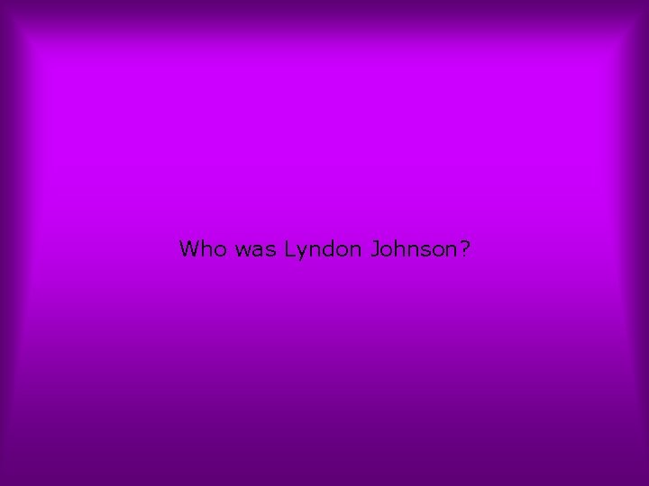 Who was Lyndon Johnson? 