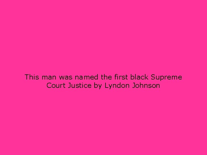 This man was named the first black Supreme Court Justice by Lyndon Johnson 