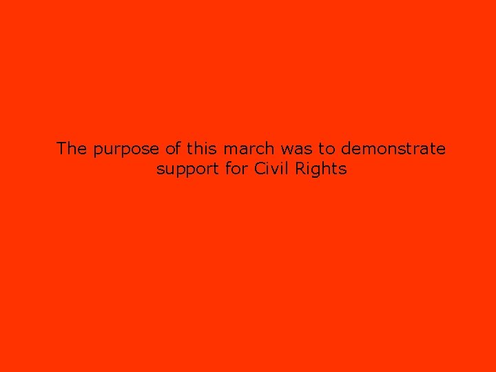 The purpose of this march was to demonstrate support for Civil Rights 