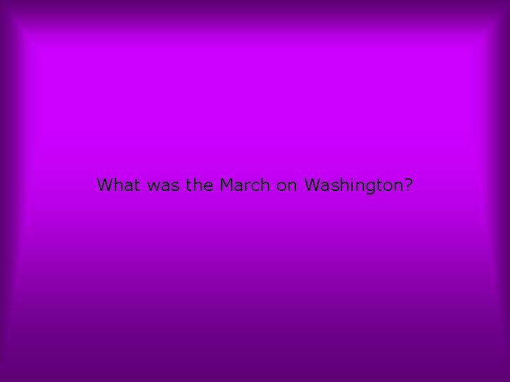 What was the March on Washington? 