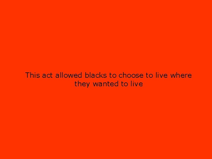 This act allowed blacks to choose to live where they wanted to live 