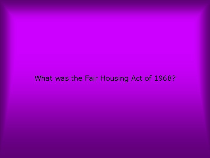 What was the Fair Housing Act of 1968? 