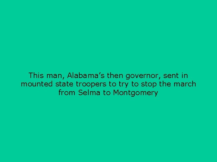 This man, Alabama’s then governor, sent in mounted state troopers to try to stop