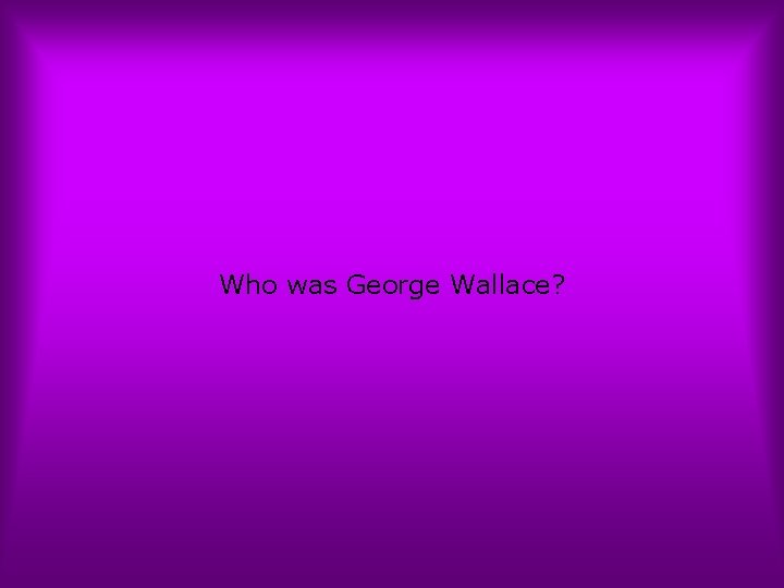 Who was George Wallace? 
