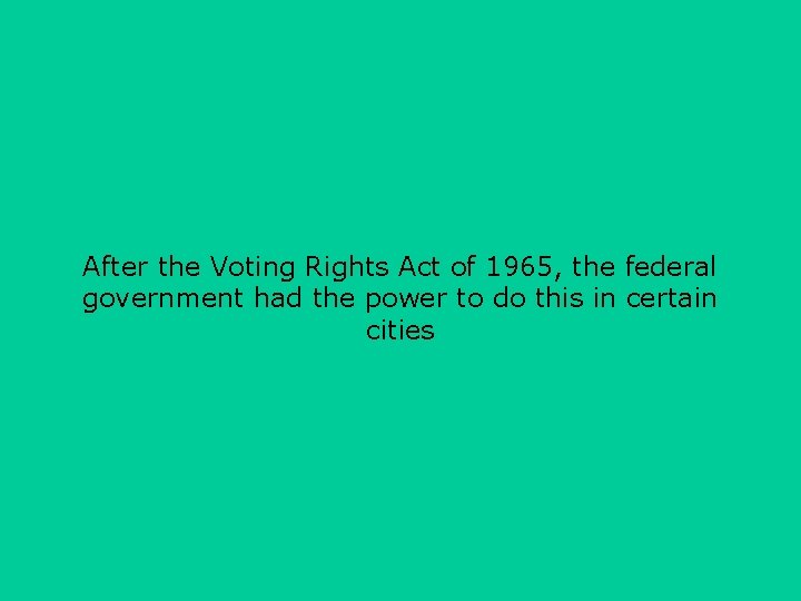 After the Voting Rights Act of 1965, the federal government had the power to