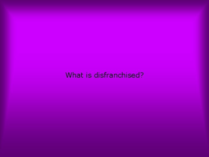 What is disfranchised? 