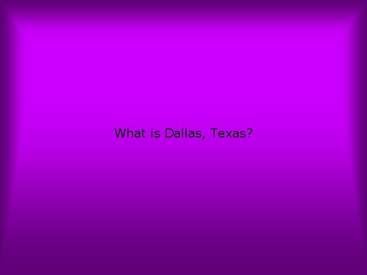 What is Dallas, Texas? 